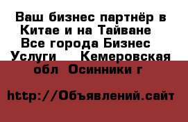 Ваш бизнес-партнёр в Китае и на Тайване - Все города Бизнес » Услуги   . Кемеровская обл.,Осинники г.